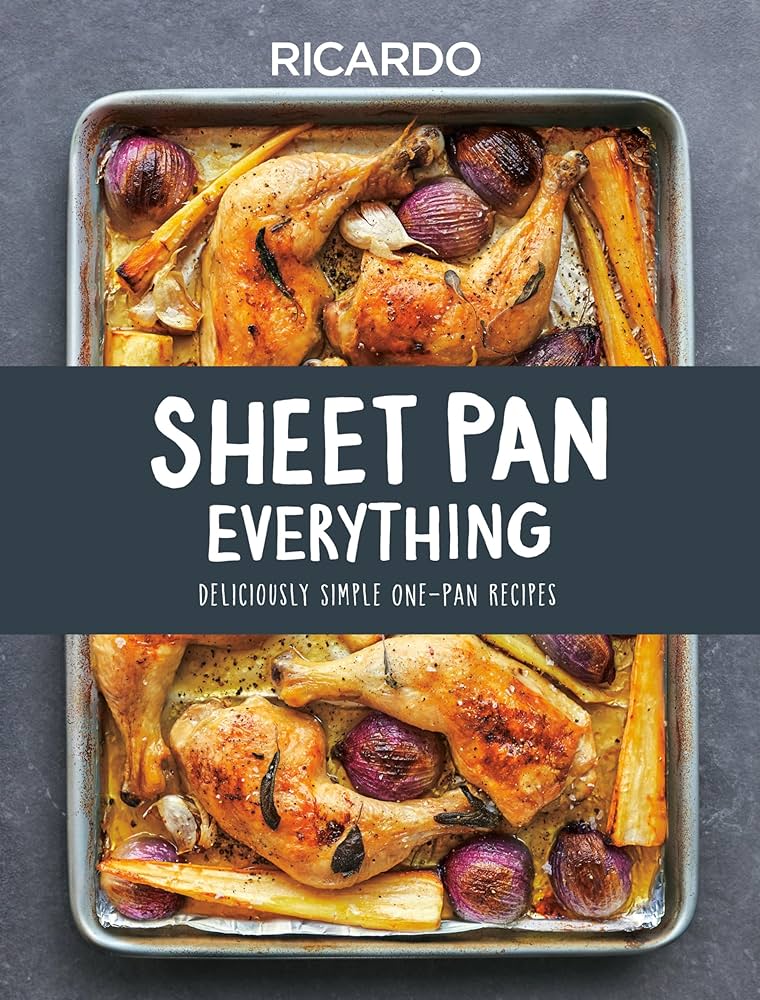 Sheet Pan Everything: Deliciously Simple One-Pan Recipes