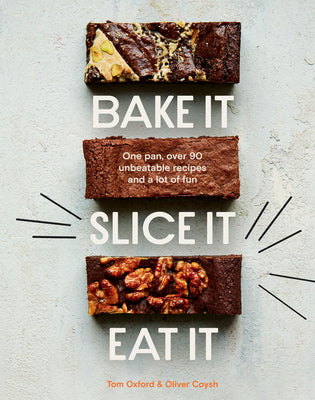 Bake It, Slice It, Eat It: One Pan, Over 90 Unbeatable Recipes and a Lot of Fun